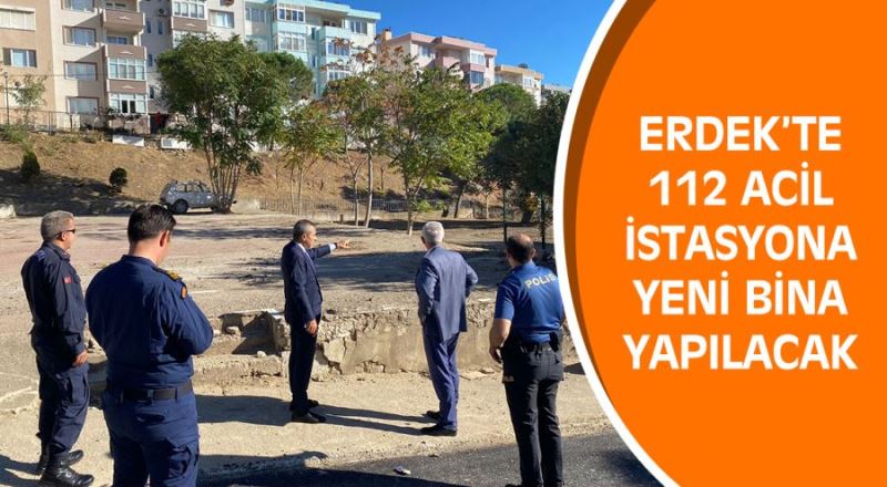 Erdek’te 112 Acil İstasyona yeni bina yapılacak 