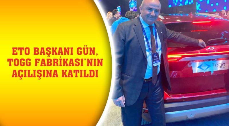 ETO Başkanı Gün, TOGG Fabrikası’nın açılışına katıldı 