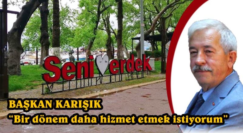 Karışık, bir dönem daha Erdek belediye başkanlığına aday