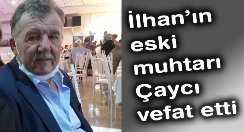 İlhan’ın eski muhtarı Çaycı vefat etti