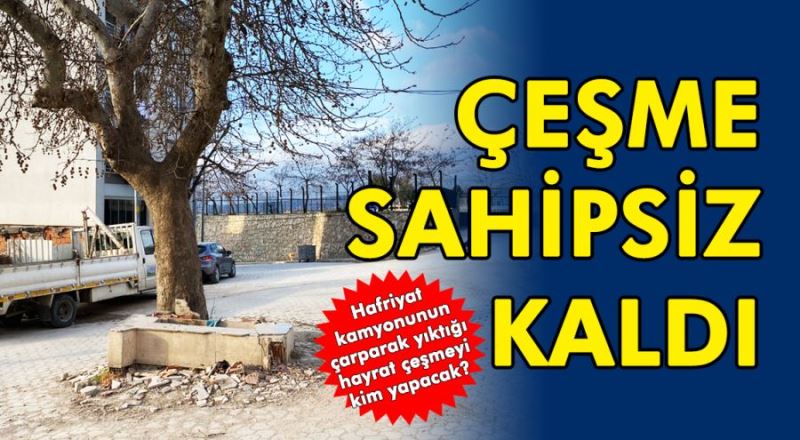 ÇEŞME SAHİPSİZ KALDI 