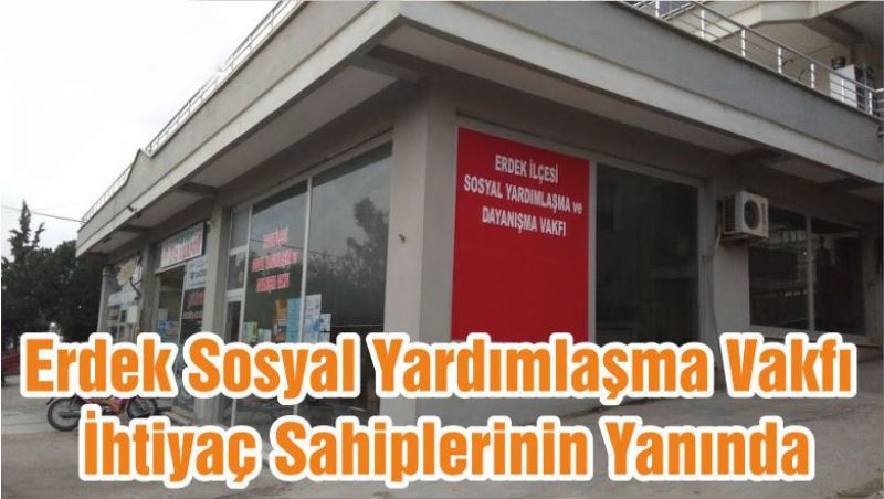 Erdek Sosyal Yardımlaşma ve Dayanışma Vakfı’nın yardımları belli oldu 