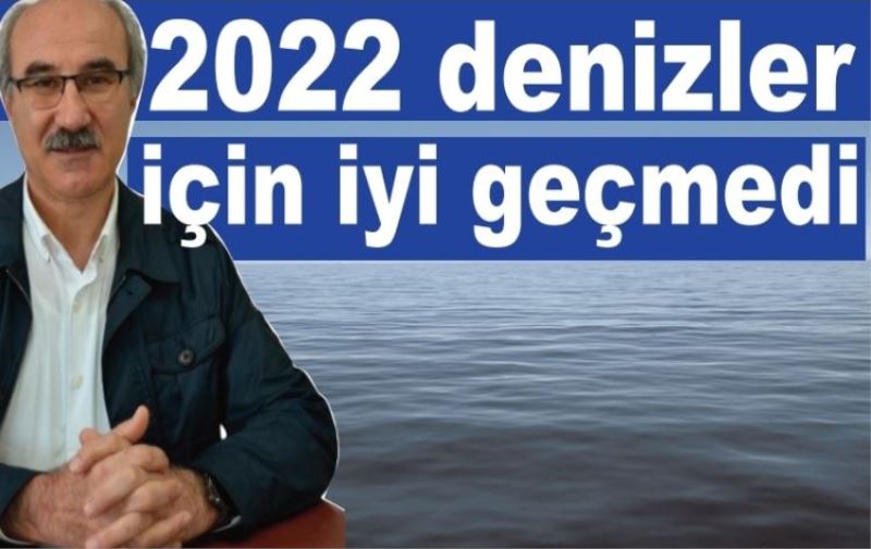 2022 yılı denizlerimiz için iyi geçmedi 