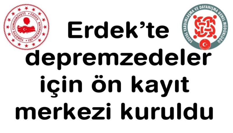 Erdek’te depremzedeler için ön kayıt merkezi kuruldu 