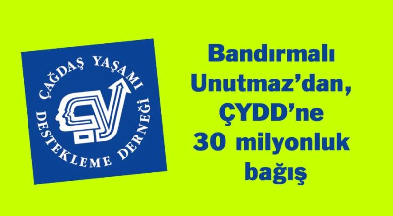 Bandırmalı Unutmaz’dan, ÇYDD’ne 30 milyonluk bağış