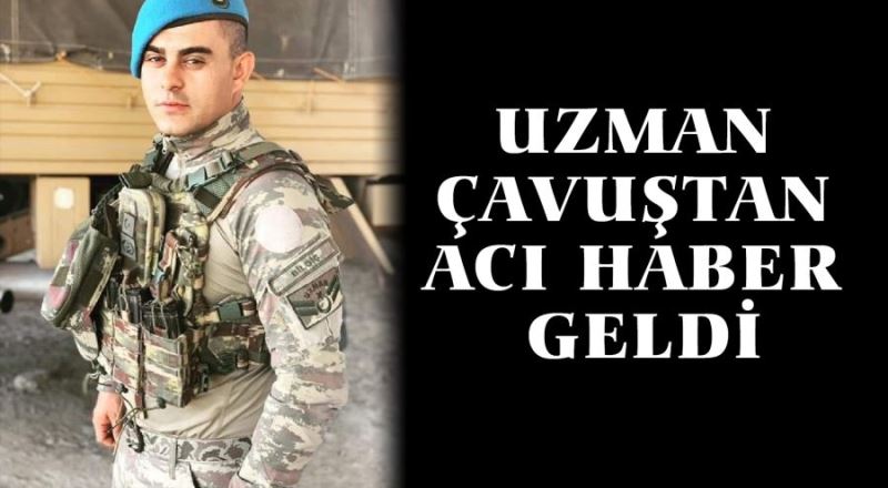 Uzman çavuştan acı haber geldi