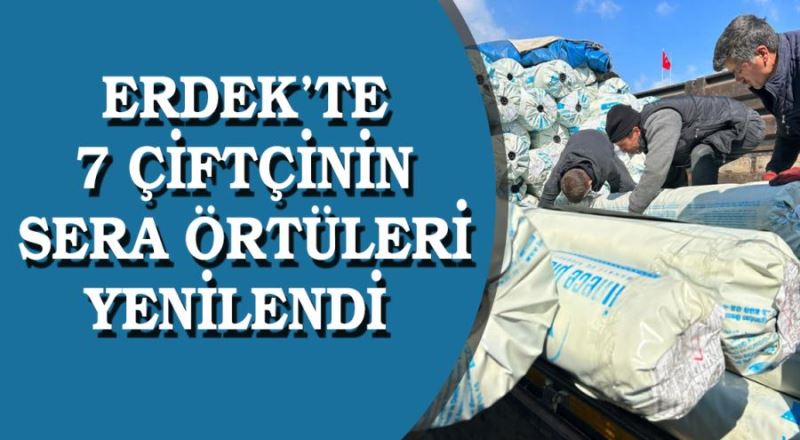 Erdek’te 7 çiftçinin sera örtüleri yenilendi 