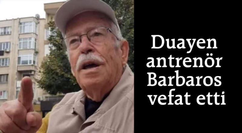 Duayen antrenör Barbaros vefat etti