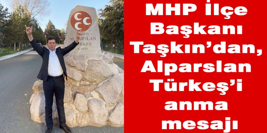 MHP İlçe Başkanı Taşkın’dan, Alparslan Türkeş’i anma mesajı