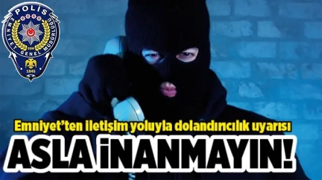 Emniyetten ‘iletişim dolandırıcılığı’ uyarısı