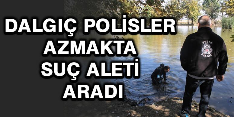 DALGIÇ POLİSLER AZMAKTA SUÇ ALETİ ARADI