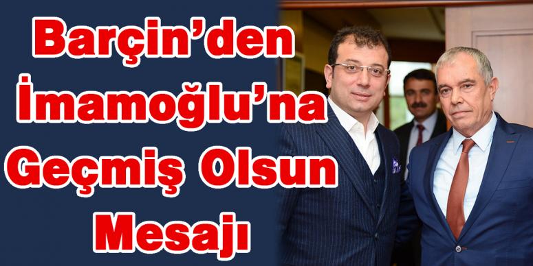 Barçin’den İmamoğlu’na Geçmiş Olsun Mesajı