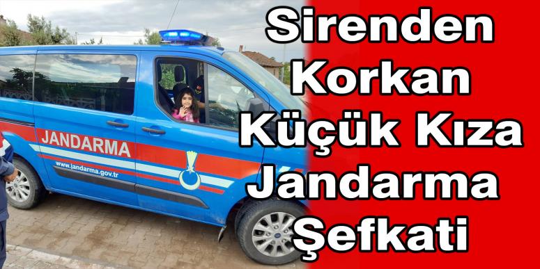 Siren Sesinden Korkan Küçük Kıza Jandarma Şefkati