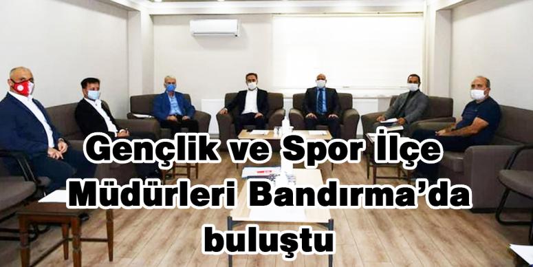 Gençlik ve Spor İlçe Müdürleri Bandırma’da buluştu 