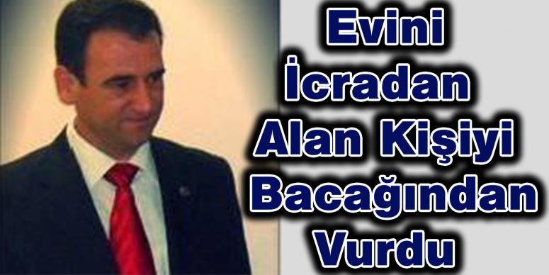  Evini icradan alan Kişiyi Bacağından vurdu 