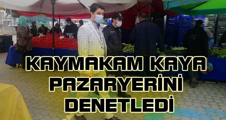 Kaymakam Kaya pazaryerini denetledi