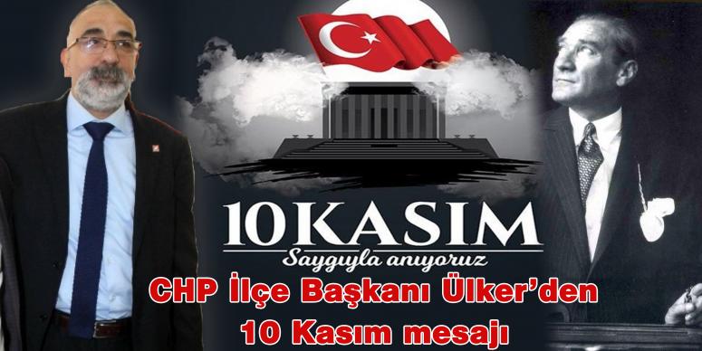 CHP İlçe Başkanı Ülker’den 10 Kasım mesajı 