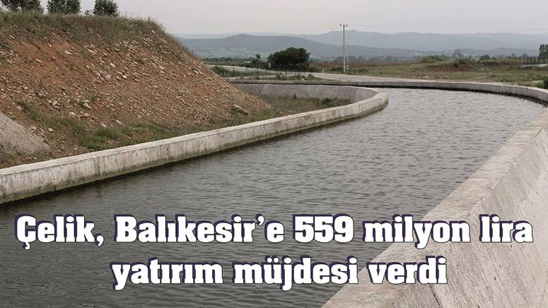 Çelik, Balıkesir’e 559 milyon lira yatırım müjdesi verdi